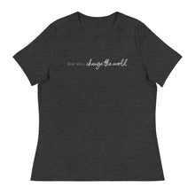 Load image into Gallery viewer, She Will Change the World - Women's Relaxed Tee