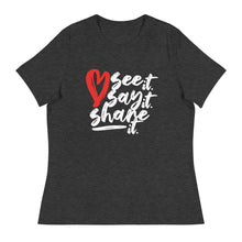 Load image into Gallery viewer, Love. See it. Say it. Share it. - Women&#39;s Relaxed Tee